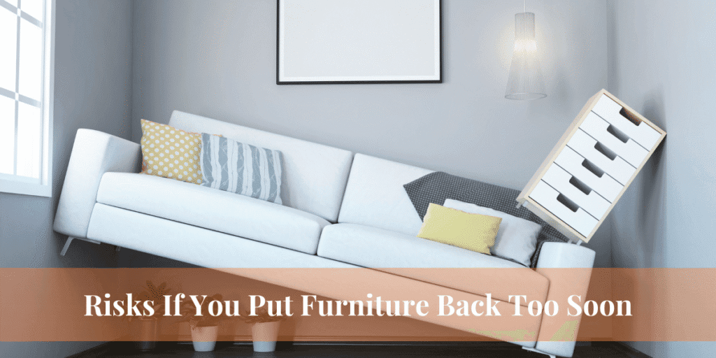 Risks If You Put Furniture Back Too Soon
